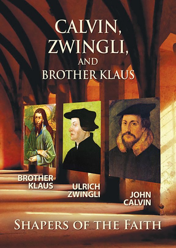 Calvin, Zwingli, and Br. Klaus: Shapers of the Faith